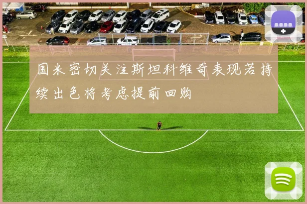 国米密切关注斯坦科维奇表现若持续出色将考虑提前回购