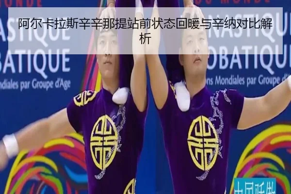 阿尔卡拉斯辛辛那提站前状态回暖与辛纳对比解析